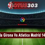 Prediksi Bola Girona Vs Atletico Madrid 14 Maret 2023