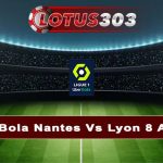 Prediksi Bola Nantes Vs Lyon 8 April 2024
