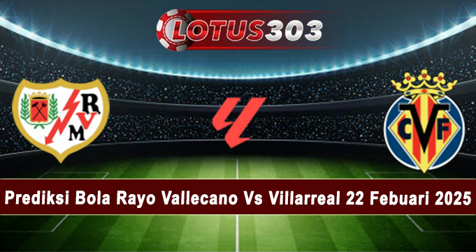 Prediksi Bola Rayo Vallecano Vs Villarreal 22 Febuari 2025