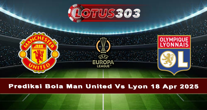 Prediksi Bola Man United Vs Lyon 18 Apr 2025
