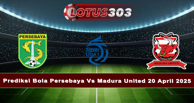 Prediksi Bola Persebaya Vs Madura United 20 April 2025