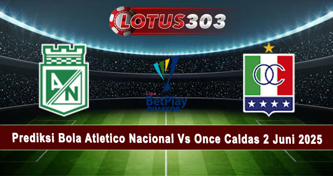 Prediksi Bola Atletico Nacional Vs Once Caldas 2 Juni 2025