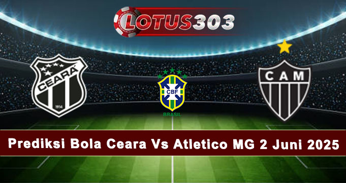 Prediksi Bola Ceara Vs Atletico MG 2 Juni 2025