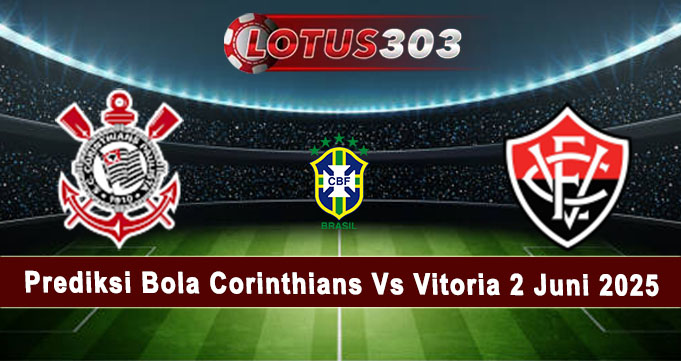 Prediksi Bola Corinthians Vs Vitoria 2 Juni 2025