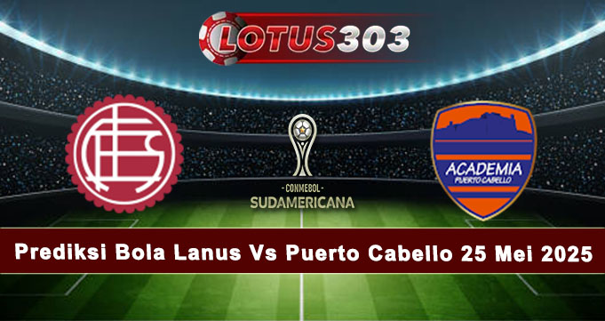 Prediksi Bola Lanus Vs Puerto Cabello 25 Mei 2025