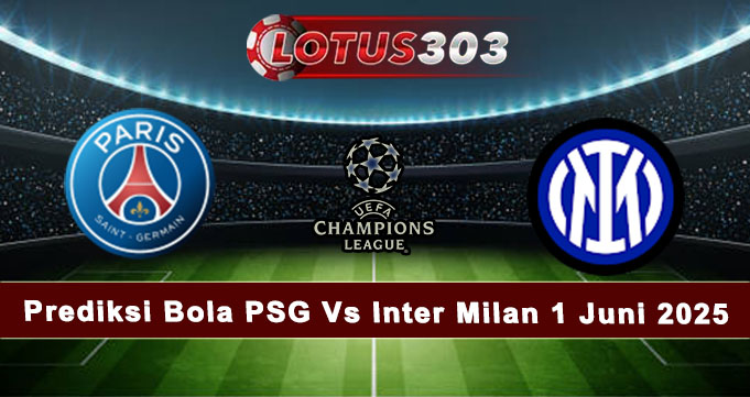 Prediksi Bola PSG Vs Inter Milan 1 Juni 2025