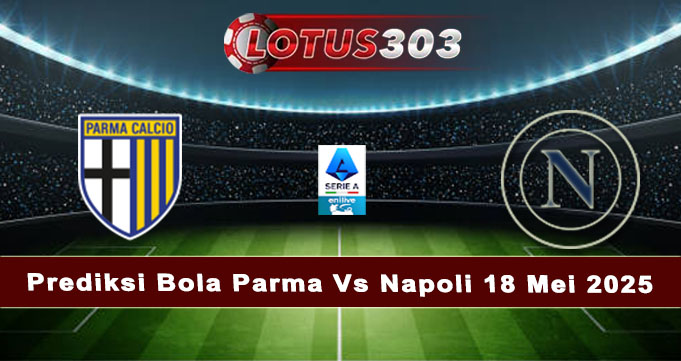 Prediksi Bola Parma Vs Napoli 18 Mei 2025