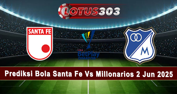 Prediksi Bola Santa Fe Vs Millonarios 2 Jun 2025