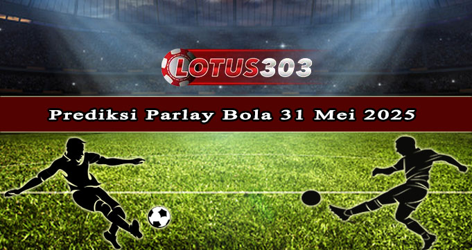 Prediksi Parlay Bola 31 Mei 2025