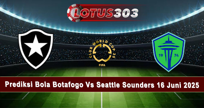 Prediksi Bola Botafogo Vs Seattle Sounders 16 Juni 2025