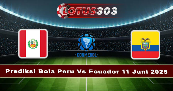 Prediksi Bola Peru Vs Ecuador 11 Juni 2025